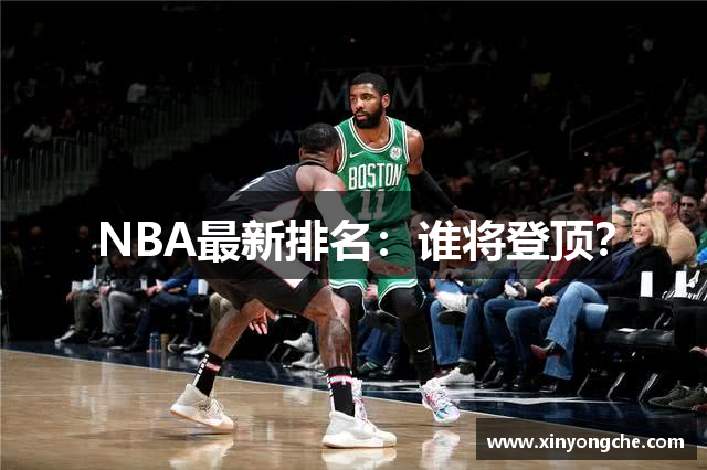 NBA最新排名：谁将登顶？