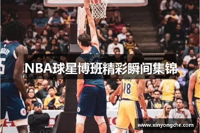 NBA球星博班精彩瞬间集锦