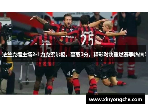 法兰克福主场2-1力克索尔根，豪取3分，精彩对决重燃赛季热情！